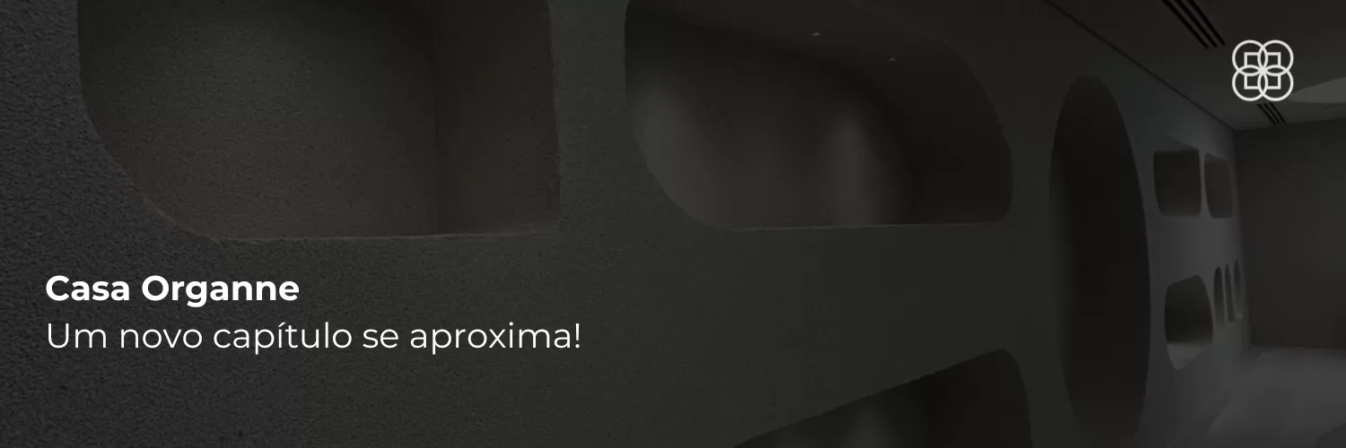 Casa Organne: um novo capítulo se aproxima